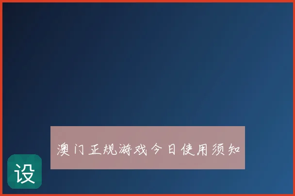 澳门正规游戏今日使用须知